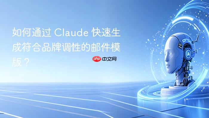 如何通过 claude 快速生成符合品牌调性的邮件模版？